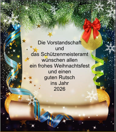 Die Vorstandschaft und das Sch�tzenmeisteramt w�nschen allen ein frohes Weihnachtsfest und einen guten Rutsch ins Jahr 2026